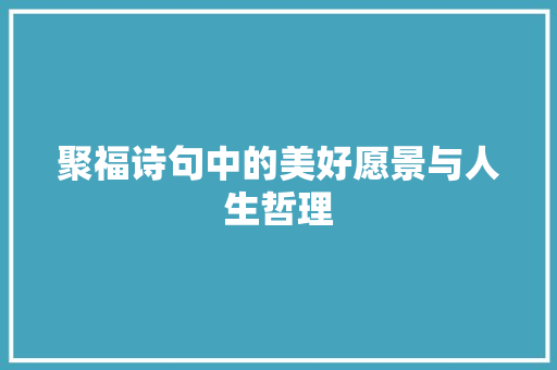 聚福诗句中的美好愿景与人生哲理