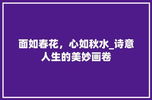 面如春花，心如秋水_诗意人生的美妙画卷