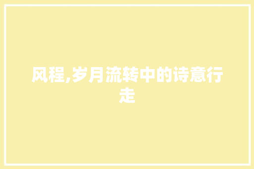 风程,岁月流转中的诗意行走