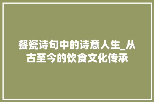 餐瓷诗句中的诗意人生_从古至今的饮食文化传承