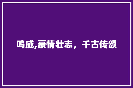 鸣威,豪情壮志，千古传颂