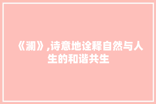 《澜》,诗意地诠释自然与人生的和谐共生