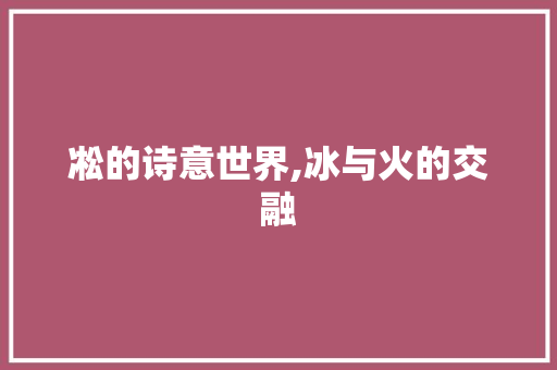 凇的诗意世界,冰与火的交融