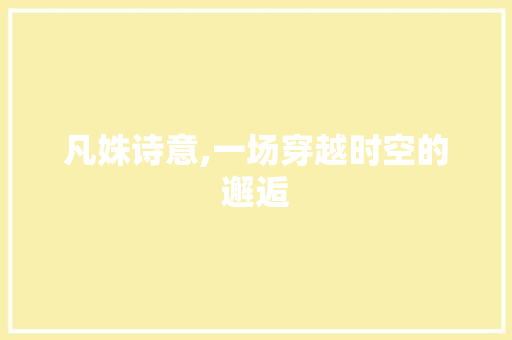 凡姝诗意,一场穿越时空的邂逅