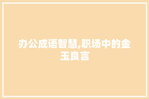 办公成语智慧,职场中的金玉良言