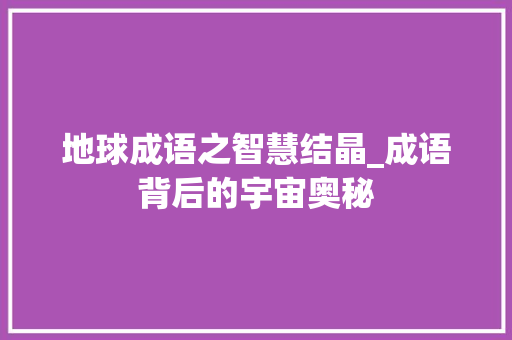 地球成语之智慧结晶_成语背后的宇宙奥秘