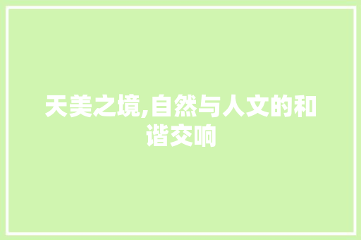 天美之境,自然与人文的和谐交响