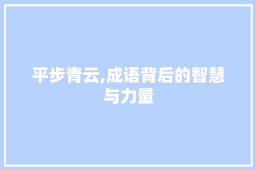 平步青云,成语背后的智慧与力量
