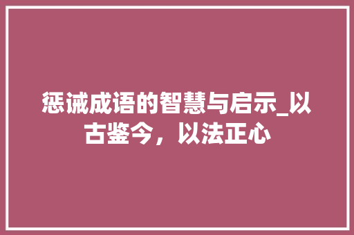 惩诫成语的智慧与启示_以古鉴今，以法正心