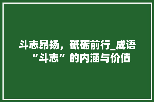 斗志昂扬，砥砺前行_成语“斗志”的内涵与价值