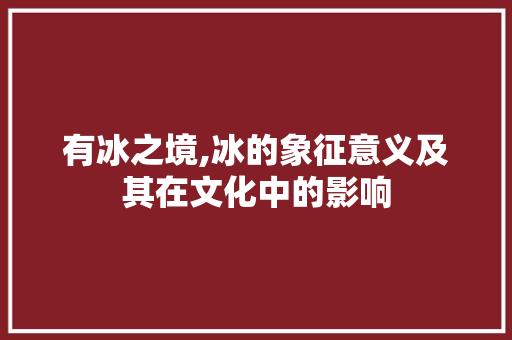 有冰之境,冰的象征意义及其在文化中的影响