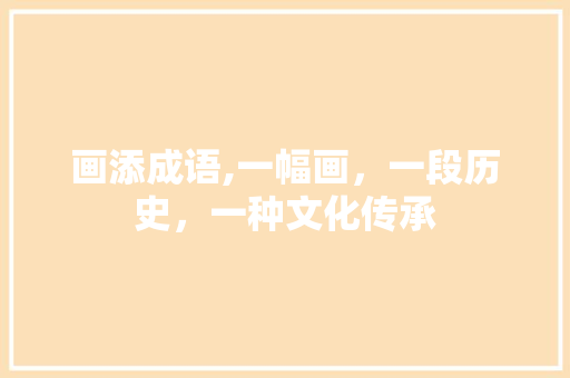 画添成语,一幅画，一段历史，一种文化传承