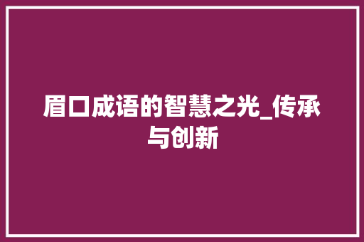 眉口成语的智慧之光_传承与创新