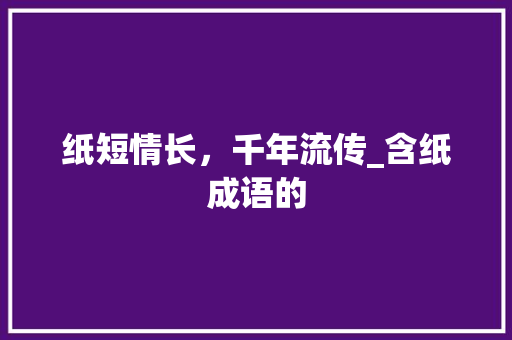 纸短情长，千年流传_含纸成语的