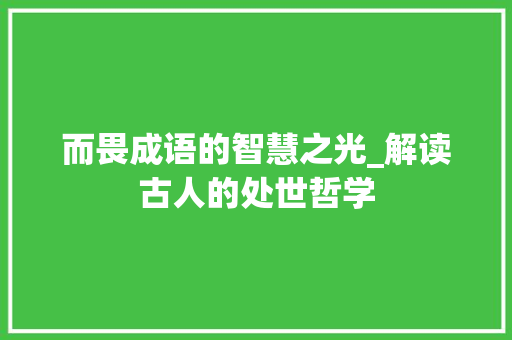 而畏成语的智慧之光_解读古人的处世哲学