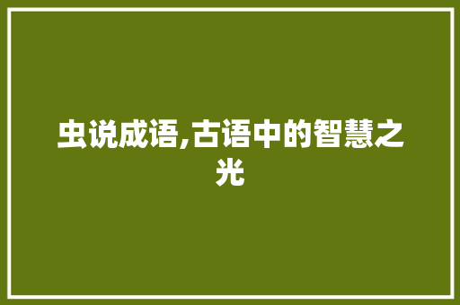 虫说成语,古语中的智慧之光