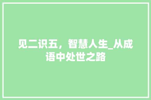 见二识五，智慧人生_从成语中处世之路