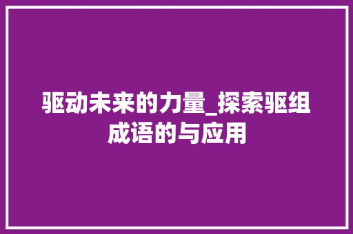 驱动未来的力量_探索驱组成语的与应用