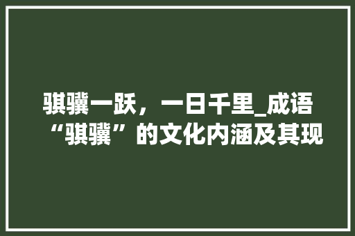 骐骥一跃，一日千里_成语“骐骥”的文化内涵及其现实意义
