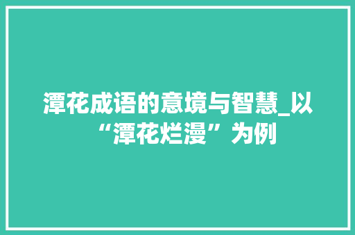 潭花成语的意境与智慧_以“潭花烂漫”为例