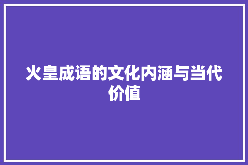 火皇成语的文化内涵与当代价值