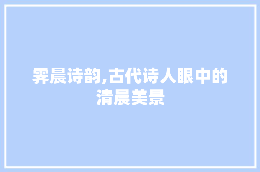 霁晨诗韵,古代诗人眼中的清晨美景