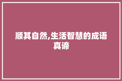 顺其自然,生活智慧的成语真谛