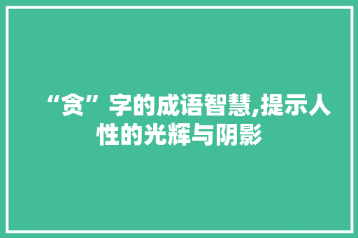“贪”字的成语智慧,提示人性的光辉与阴影
