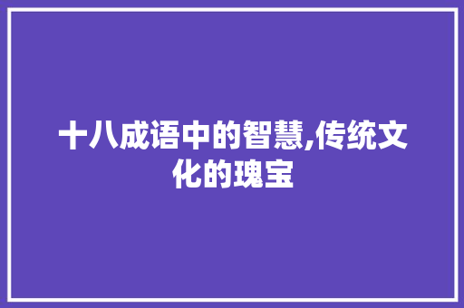 十八成语中的智慧,传统文化的瑰宝 生活随笔