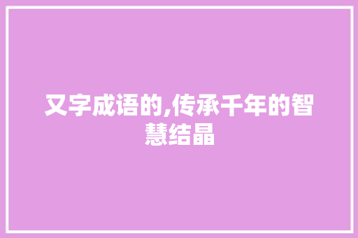 又字成语的,传承千年的智慧结晶