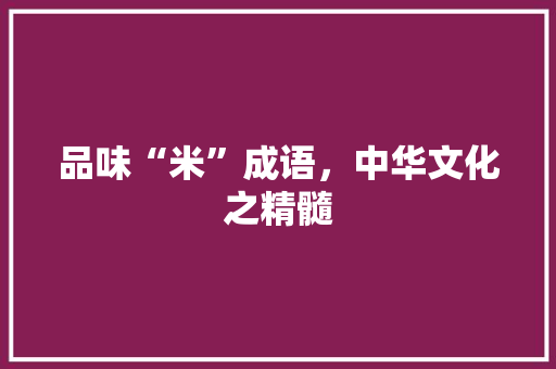 品味“米”成语，中华文化之精髓