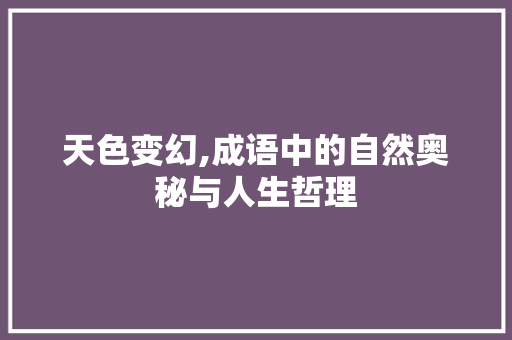 天色变幻,成语中的自然奥秘与人生哲理 采访稿