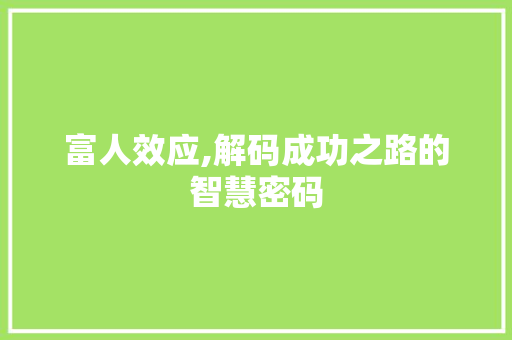 富人效应,解码成功之路的智慧密码