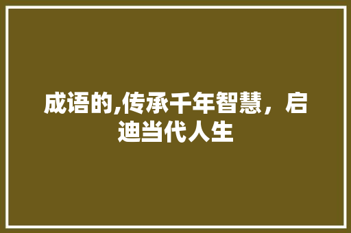 成语的,传承千年智慧，启迪当代人生