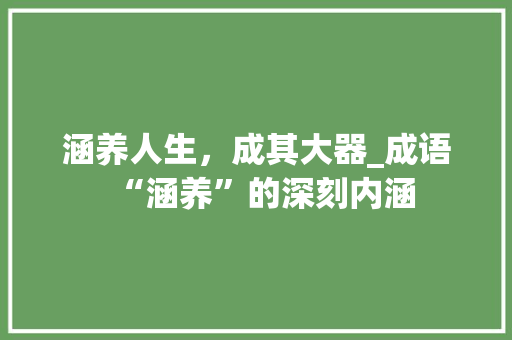 涵养人生，成其大器_成语“涵养”的深刻内涵