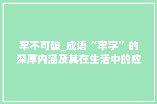 牢不可破_成语“牢字”的深厚内涵及其在生活中的应用