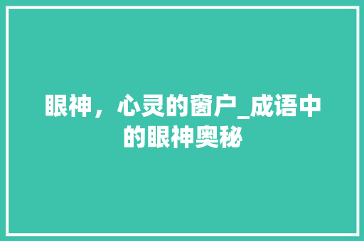 眼神，心灵的窗户_成语中的眼神奥秘