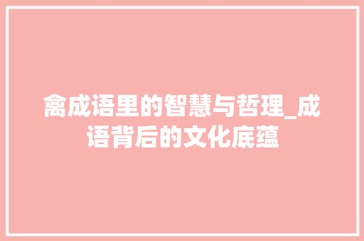禽成语里的智慧与哲理_成语背后的文化底蕴 生活类