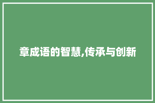章成语的智慧,传承与创新