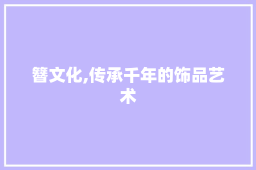 簪文化,传承千年的饰品艺术