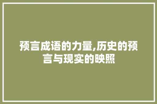 预言成语的力量,历史的预言与现实的映照 商业文稿