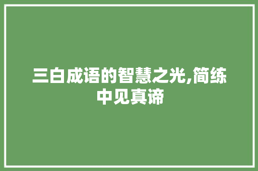 三白成语的智慧之光,简练中见真谛 生活感悟