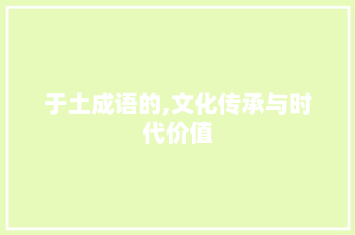 于土成语的,文化传承与时代价值