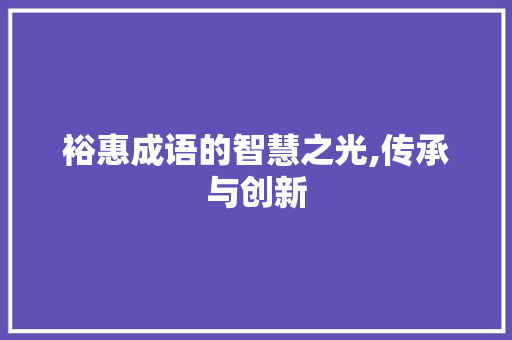 裕惠成语的智慧之光,传承与创新