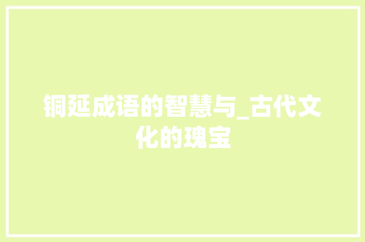 铜延成语的智慧与_古代文化的瑰宝