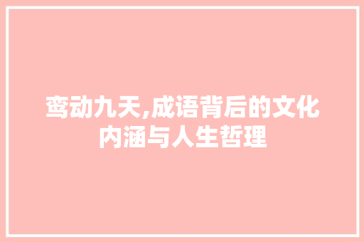 鸾动九天,成语背后的文化内涵与人生哲理