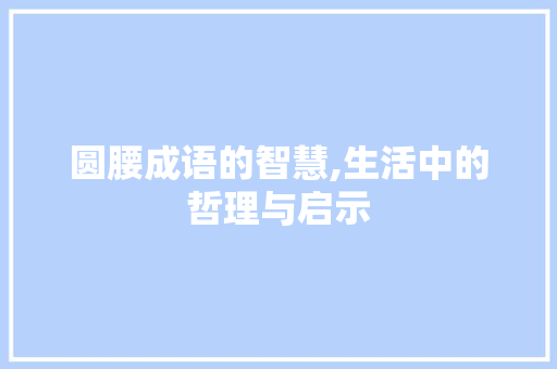 圆腰成语的智慧,生活中的哲理与启示