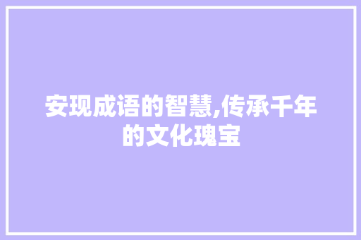 安现成语的智慧,传承千年的文化瑰宝