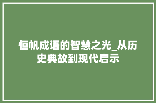 恒帆成语的智慧之光_从历史典故到现代启示