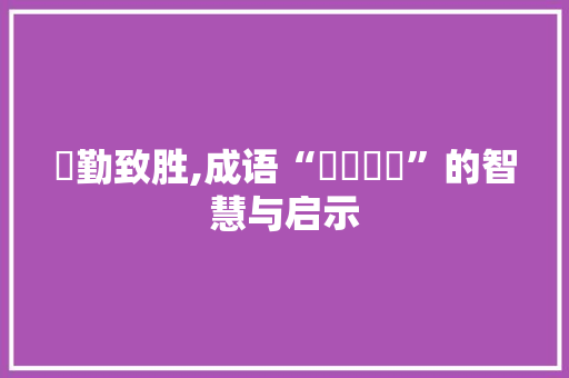 慇勤致胜,成语“慇慇懇懇”的智慧与启示